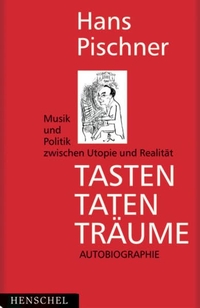 Buchcover: Hans Pischner. Tasten, Taten, Träume - Musik und Politik zwischen Utopie und Realität. Autobiografie. Henschel Verlag, Leipzig, 2006.
