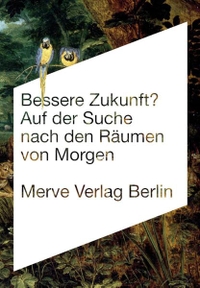 Buchcover: Friedrich von Borries / Matthias Böttger / Florian Heilmeyer. Bessere Zukunft?  - Auf der Suche nach den Räumen von Morgen. Merve Verlag, Berlin, 2008.