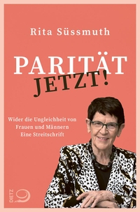 Buchcover: Rita Süssmuth. Parität jetzt! - Wider die Ungleichheit von Frauen und Männern Eine Streitschrift. Dietz Verlag, Bonn, 2022.