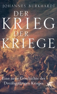 Buchcover: Johannes Burkhardt. Der Krieg der Kriege - Eine neue Geschichte des Dreißigjährigen Krieges. Klett-Cotta Verlag, Stuttgart, 2018.