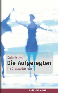 Buchcover: Karin Kersten. Die Aufgeregten - Ein Großstadtroman. Klöpfer und Meyer Verlag, Tübingen, 2005.