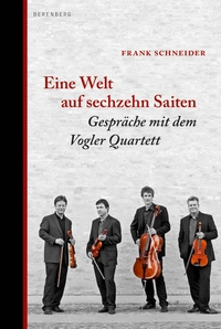 Buchcover: Frank Schneider. Eine Welt auf sechzehn Saiten - Das Vogler Quartett - ein langes Gespräch. Berenberg Verlag, Berlin, 2015.