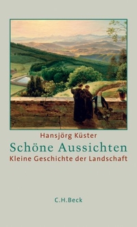 Buchcover: Hansjörg Küster. Schöne Aussichten - Kleine Geschichte der Landschaft. C.H. Beck Verlag, München, 2008.
