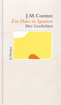 Buchcover: J. M. Coetzee. Ein Haus in Spanien - Drei Geschichten. S. Fischer Verlag, Frankfurt am Main, 2017.