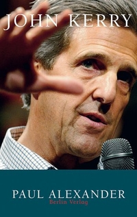 Buchcover: Paul Alexander. John Kerry - Biografie. Berlin Verlag, Berlin, 2004.