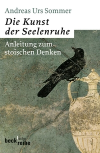Buchcover: Andreas Urs Sommer. Die Kunst der Seelenruhe - Anleitung zum stoischen Denken. C.H. Beck Verlag, München, 2009.