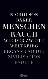 Buchcover: Nicholson Baker. Menschenrauch - Wie der Zweite Weltkrieg begann und die Zivilisation endete.. Rowohlt Verlag, Hamburg, 2009.