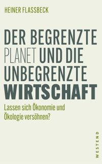Buchcover: Heiner Flassbeck. Der begrenzte Planet und die unbegrenzte Wirtschaft - Lassen sich Ökonomie und Ökologie versöhnen. Westend Verlag, Frankfurt am Main, 2020.