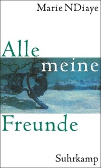 Buchcover: Marie NDiaye. Alle meine Freunde - Erzählungen. Suhrkamp Verlag, Berlin, 2006.