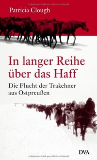 Buchcover: Patricia Clough. In langer Reihe über das Haff - Die Flucht der Trakehner aus Ostpreußen. Deutsche Verlags-Anstalt (DVA), München, 2004.