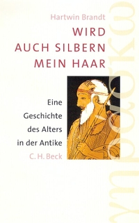 Buchcover: Hartwin Brandt. Wird auch silbern mein Haar - Eine Geschichte des Alters in der Antike. C.H. Beck Verlag, München, 2002.