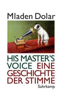 Buchcover: Mladen Dolar. His Master's Voice - Eine Theorie der Stimme. Suhrkamp Verlag, Berlin, 2007.