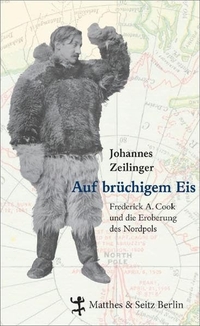Buchcover: Johannes Zeilinger. Auf brüchigem Eis - Frederick A. Cook und die Eroberung des Nordpols. Matthes und Seitz, Berlin, 2009.