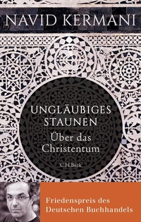Cover: Navid Kermani. Ungläubiges Staunen - Über das Christentum. C.H. Beck Verlag, München, 2015.