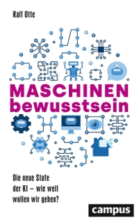 Buchcover: Ralf Otte. Maschinenbewusstsein - Die neue Stufe der KI - wie weit wollen wir gehen?. Campus Verlag, Frankfurt am Main, 2021.