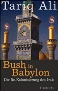 Buchcover: Tariq Ali. Bush in Babylon - Die Re-Kolonisierung des Irak. Diederichs Verlag, München, 2004.