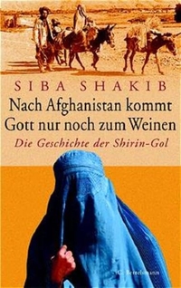 Buchcover: Siba Shakib. Nach Afghanistan kommt Gott nur noch zum Weinen - Die Geschichte der Shirin-Gol. C. Bertelsmann Verlag, München, 2001.