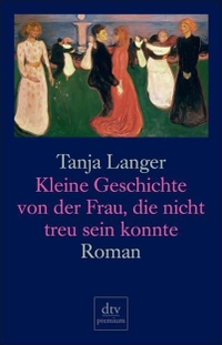 Buchcover: Tanja Langer. Kleine Geschichte von der Frau, die nicht treu sein konnte - Roman. dtv, München, 2006.