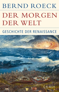 Buchcover: Bernd Roeck. Der Morgen der Welt - Geschichte der Renaissance. C.H. Beck Verlag, München, 2017.