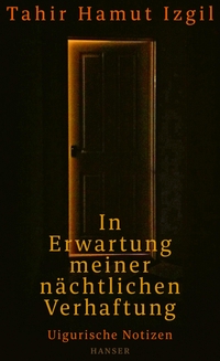 Buchcover: Tahir Hamut Izgil. In Erwartung meiner nächtlichen Verhaftung - Uigurische Notizen. Carl Hanser Verlag, München, 2024.