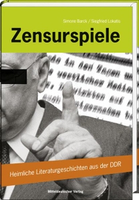 Buchcover: Simone Barck / Siegfried Lokatis. Zensurspiele - Heimliche Literaturgeschichten aus der DDR. Mitteldeutscher Verlag, Halle, 2008.