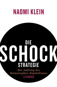 Cover: Naomi Klein. Die Schock-Strategie - Der Aufstieg des Katastrophen-Kapitalismus. S. Fischer Verlag, Frankfurt am Main, 2007.
