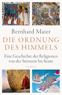 Buchcover: Bernhard Maier. Die Ordnung des Himmels - Eine Geschichte der Religionen von der Steinzeit bis heute. C.H. Beck Verlag, München, 2018.