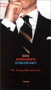 Buchcover: Mathew D. Rose. Eine ehrenwerte Gesellschaft - Die Bankgesellschaft Berlin. Transit Buchverlag, Berlin, 2003.