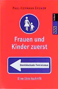 Buchcover: Paul-Hermann Gruner. Frauen und Kinder zuerst - Denkblockade Feminismus. Eine Streitschrift. Rowohlt Verlag, Hamburg, 2000.