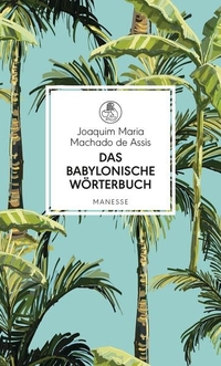 Buchcover: Joaquim Maria Machado de Assis. Das babylonische Wörterbuch - Erzählungen. Manesse Verlag, Zürich, 2018.