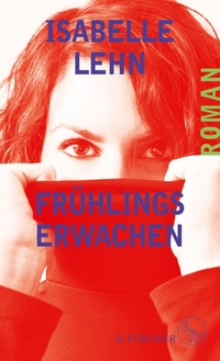 Buchcover: Isabelle Lehn. Frühlingserwachen - Roman. S. Fischer Verlag, Frankfurt am Main, 2019.