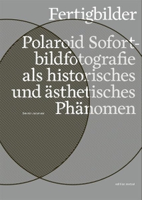 Buchcover: Dennis Jelonnek. Fertigbilder - Polaroid Sofortbildfotografie als historisches und ästhetisches Phänomen. Edition Metzel, München, 2020.