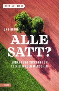 Buchcover: Urs Niggli. Alle satt? - Ernährung sichern für 10 Milliarden Menschen. Residenz Verlag, Salzburg, 2021.