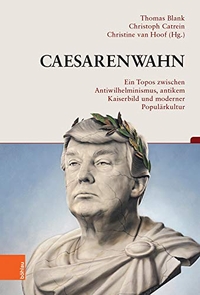 Cover: Caesarenwahn - Ein Topos zwischen Antiwilhelminismus, antikem Kaiserbild und moderner Populärkultur. Böhlau Verlag, Wien - Köln - Weimar, 2021.