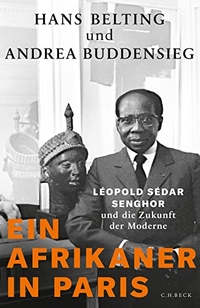 Buchcover: Hans Belting / Andrea Buddensieg. Ein Afrikaner in Paris - Léopold Sédar Senghor und die Zukunft der Moderne. C.H. Beck Verlag, München, 2018.