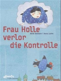 Buchcover: Rene Ammann / Anna Luchs. Frau Holle verlor die Kontrolle - (Ab 4 Jahre). Pro Juventute Verlag, Zürich, 2002.