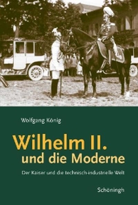 Buchcover: Wolfgang König. Wilhelm II. und die Moderne - Der Kaiser und die technisch-industrielle Welt. Ferdinand Schöningh Verlag, Paderborn, 2007.