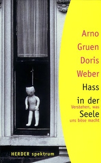 Buchcover: Arno Gruen / Doris Weber. Hass in der Seele - Verstehen, was uns böse macht. Herder Verlag, Freiburg im Breisgau, 2001.
