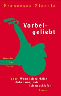 Buchcover: Francesco Piccolo. Vorbeigeliebt oder Wenn ich wirklich dabei war, hab ich geschlafen - Roman. Alexander Fest Verlag, Berlin, 2000.