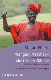 Buchcover: Stefan Ehlert. Wangari Maathai - Mutter der Bäume - Die erste afrikanische Friedensnobelpreisträgerin. Herder Verlag, Freiburg im Breisgau, 2004.