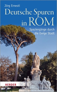 Buchcover: Jörg Ernesti. Deutsche Spuren in Rom - Spaziergänge durch die Ewige Stadt. Herder Verlag, Freiburg im Breisgau, 2020.