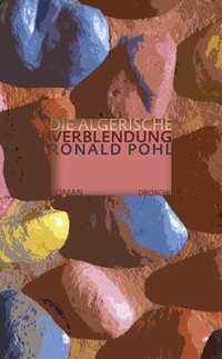 Buchcover: Ronald Pohl. Die algerische Verblendung - Roman. Droschl Verlag, Graz, 2007.