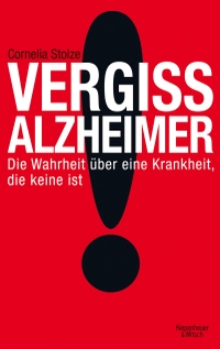 Buchcover: Cornelia Stolze. Vergiss Alzheimer - Die Wahrheit über eine Krankheit, die keine ist. Kiepenheuer und Witsch Verlag, Köln, 2011.