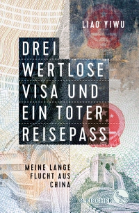 Buchcover: Liao Yiwu. Drei wertlose Visa und ein toter Reisepass - Meine lange Flucht aus China. S. Fischer Verlag, Frankfurt am Main, 2018.