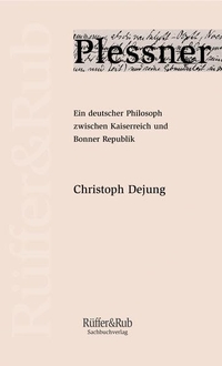 Buchcover: Christoph Dejung. Plessner - Ein deutscher Philosoph zwischen Kaiserreich und Bonner Republik. Rüffer und Rub Sachbuchverlag, Zürich, 2003.