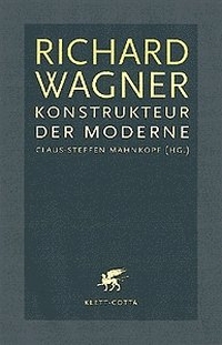 Cover: Richard Wagner - Konstrukteur der Moderne. Klett-Cotta Verlag, Stuttgart, 1999.
