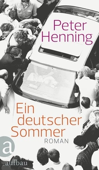Buchcover: Peter Henning. Ein deutscher Sommer - Roman. Aufbau Verlag, Berlin, 2013.