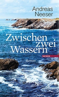 Buchcover: Andreas Neeser. Zwischen zwei Wassern - Roman. Haymon Verlag, Innsbruck, 2014.