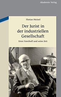 Buchcover: Florian Meinel. Der Jurist in der industriellen Gesellschaft - Ernst Forsthoff und seine Zeit. Akademie Verlag, Berlin, 2011.