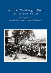 Buchcover: Dominik Geppert (Hg.) / Norbert Schloßmacher (Hg.). Der erste Weltkrieg in Bonn - Die Heimatfront 1914-1918. Stadt Bonn Stadtarchiv, Bonn, 2016.